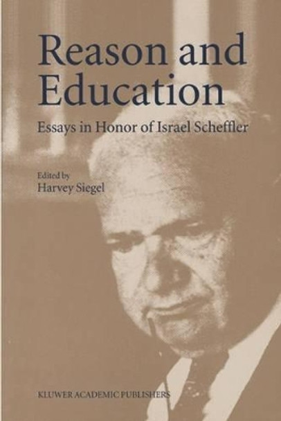 Reason and Education: Essays in Honor of Israel Scheffler by H. Siegel 9780792343622