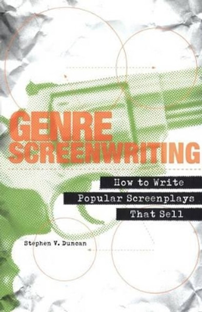 Genre Screenwriting: How to Write Popular Screenplays That Sell Stephen V. Duncan 9780826429933
