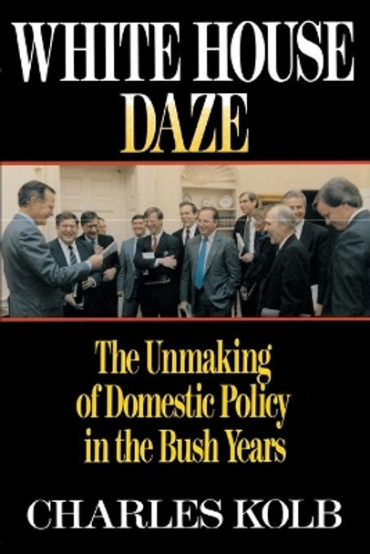 White House Daze: The Unmaming Domestic Policy in the Bush Years by Charles Kolb 9780684863887