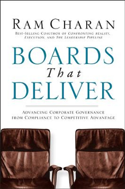 Boards That Deliver: Advancing Corporate Governance From Compliance to Competitive Advantage by Ram Charan