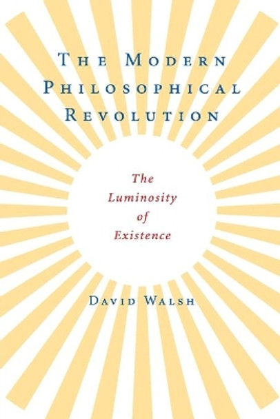 The Modern Philosophical Revolution: The Luminosity of Existence by David Walsh 9780521727631