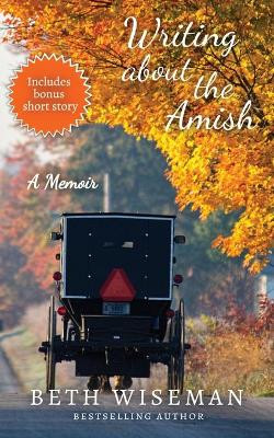 Writing About the Amish: A Memoir by Beth Wiseman 9780997661095
