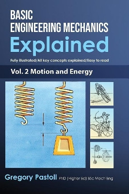 Basic Engineering Mechanics Explained, Volume 2: Motion and Energy by Gregory Pastoll 9780648466529