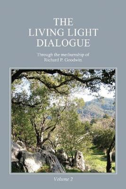 The Living Light Dialogue Volume 2: Spiritual Awareness Classes of the Living Light Philosophy by Richard P Goodwin 9780979483813