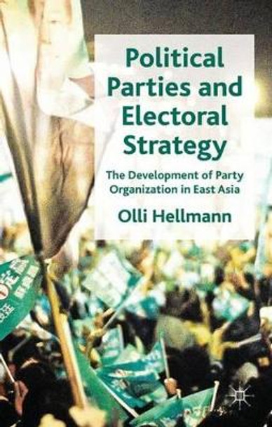 Political Parties and Electoral Strategy: The Development of Party Organization in East Asia by Olli Hellmann 9780230284418