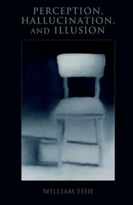 Perception, Hallucination, and Illusion by William Fish 9780199981137