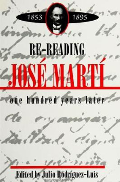 Re-reading Jose Marti (1853-1895): One Hundred Years Later by Julio Rodriguez-Luis