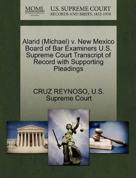 Alarid (Michael) V. New Mexico Board of Bar Examiners U.S. Supreme Court Transcript of Record with Supporting Pleadings by Cruz Reynoso 9781270554233