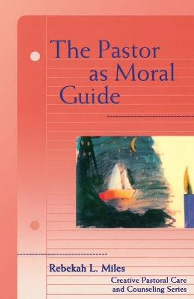 The Pastor as Moral Guide by Rebekah L. Miles