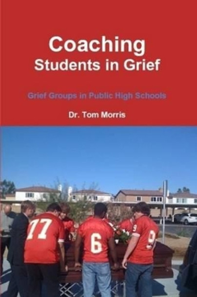 Coaching Students in Grief: Grief Groups in Public High Schools by Old Tom Morris 9780557353835
