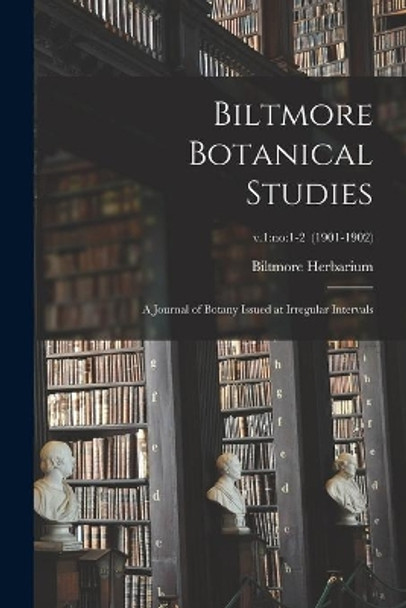 Biltmore Botanical Studies: a Journal of Botany Issued at Irregular Intervals; v.1: no:1-2 (1901-1902) by Biltmore Herbarium 9781013699801