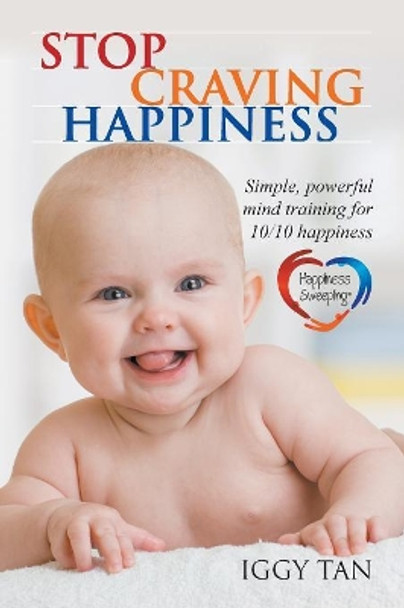 Stop Craving Happiness: Simple Powerful Mind Training for 10/10 Happiness by Iggy Tan 9780994509512
