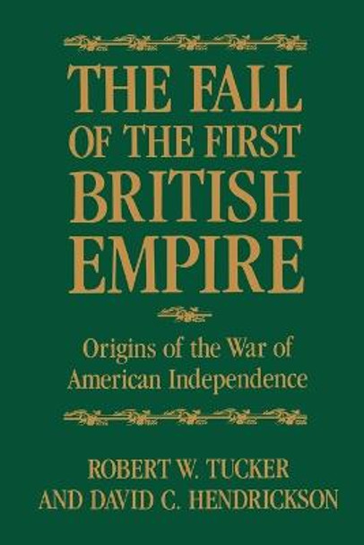 The Fall of the First British Empire: Origins of the Wars of American Independence by Robert W. Tucker