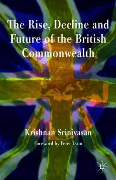 The Rise, Decline and Future of the British Commonwealth by Krishnan Srinivasan 9780230203679