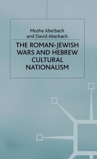 The Roman-Jewish Wars and Hebrew Cultural Nationalism, 66-2000 CE by D. Aberbach 9780333764589