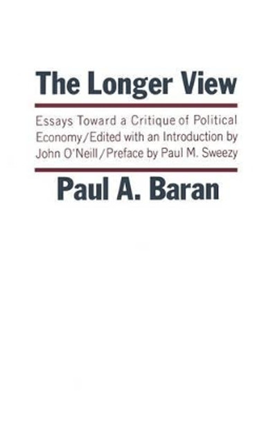The Longer View: Essays Toward a Critique of Political Economy by Paul A. Baran 9780853452201