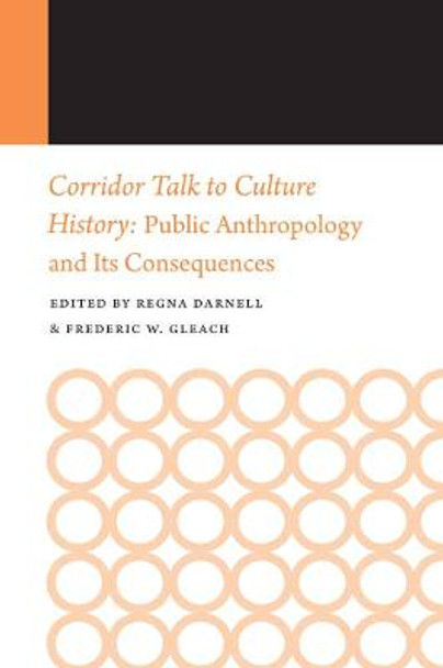 Corridor Talk to Culture History: Public Anthropology and Its Consequences by Regna Darnell