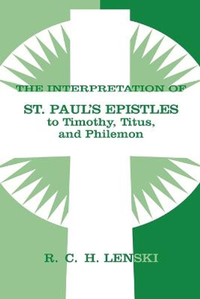 Interpretation of St.Paul's Epistles to Timothy, Titus, and Philemon by Richard C.H. Lenski