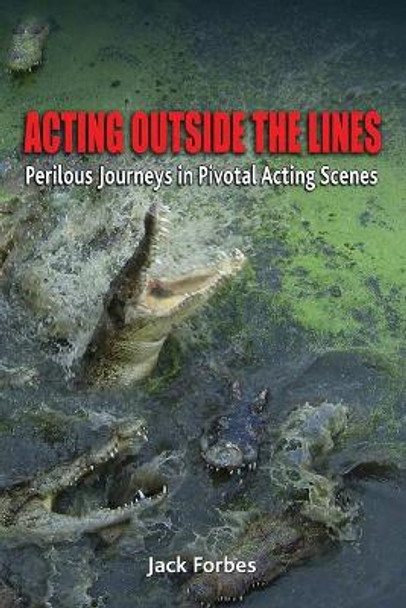 Acting Outside the Lines: Perilous Journeys in Pivotal Acting Scenes by Jack Forbes 9780983641865