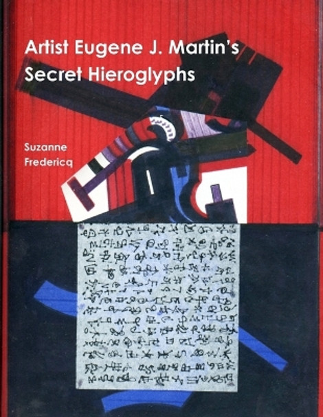 Artist Eugene J. Martin's Secret Hieroglyphs by Suzanne Fredericq 9780982570456