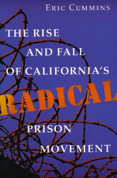 The Rise and Fall of California's Radical Prison Movement by Eric Cummins