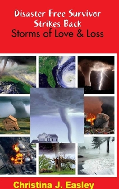 Disaster Free Survivor Strikes Back: Storms of Love & Loss by Christina J Easley 9780359039463