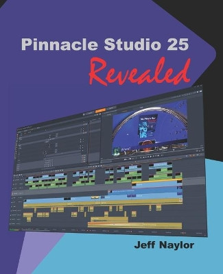 Pinnacle Studio 25 Revealed by Jeff Naylor 9780993487156