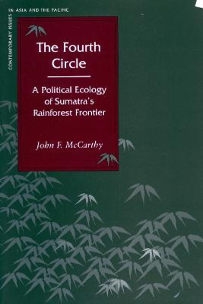 The Fourth Circle: A Political Ecology of Sumatra's Rainforest Frontier by John F. McCarthy