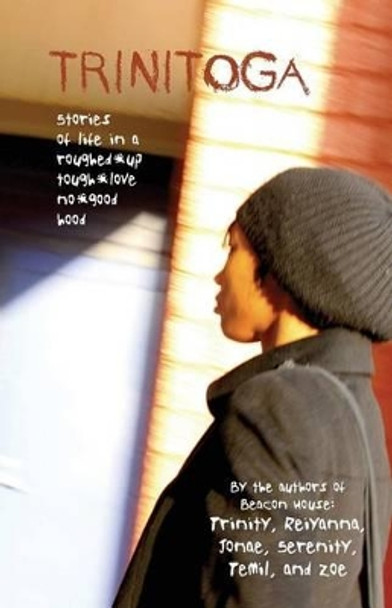 Trinitoga: Stories of Life in a Roughed-Up, Tough-Love, No-Good Hood by Beacon House Writers 9780692266335