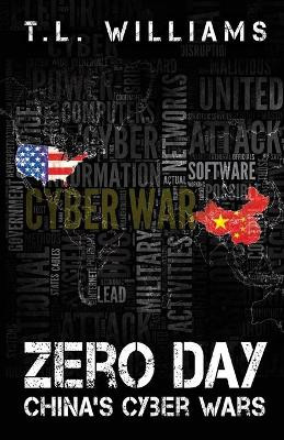 Zero Day: China's Cyber Wars by T L Williams 9780988440067