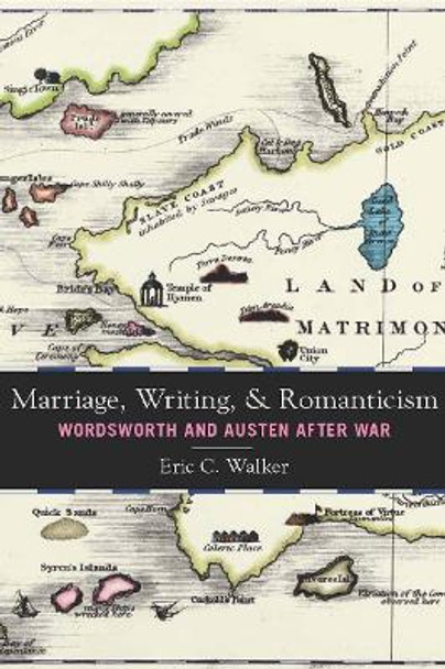 Marriage, Writing, and Romanticism: Wordsworth and Austen After War by Eric C. Walker