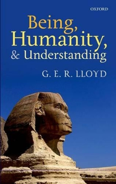 Being, Humanity, and Understanding: Studies in Ancient and Modern Societies by G. E. R. Lloyd 9780199654727