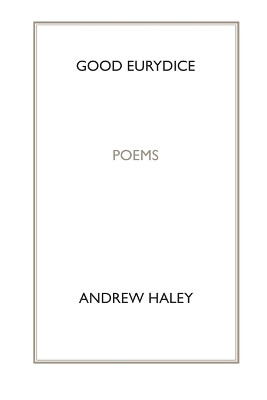Good Eurydice by Andrew Haley 9780984998906