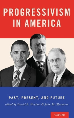 Progressivism in America: Past, Present, and Future by David B. Woolner 9780190231415