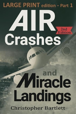Air Crashes and Miracle Landings Part 1: Large Print Edition by Christopher Bartlett 9780956072375