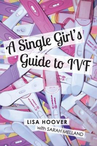 A Single Girls Guide to IVF by Lisa Hoover 9780692114032