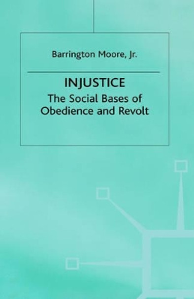 Injustice: The Social Bases of Obedience and Revolt by Barrington Moore, Jr. 9780333247839