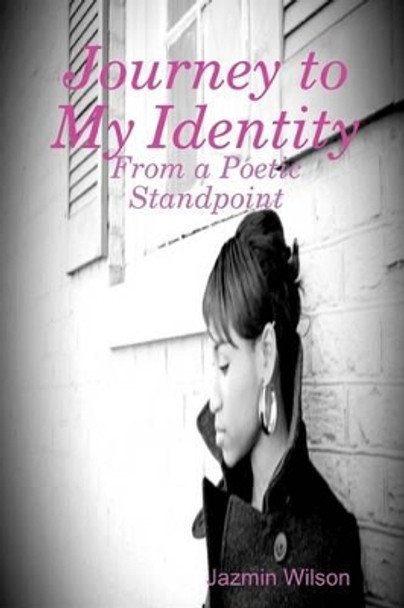 Journey to My Identity: From a Poetic Standpoint by Jazmin Wilson 9780578030692