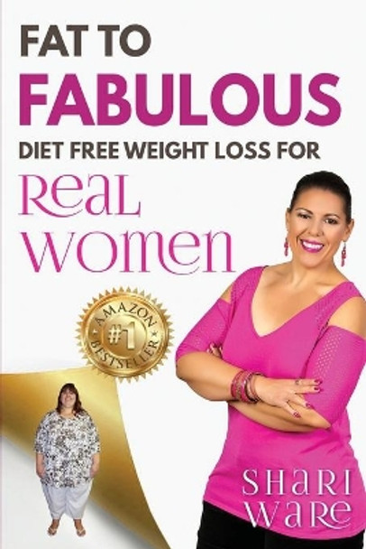 Fat to Fabulous: Diet Free Weight Loss for Real Women by Shari Natasha Ware 9780648504801