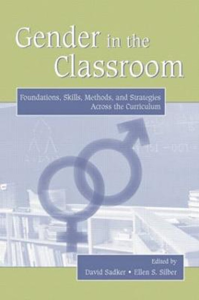 Gender in the Classroom: Foundations, Skills, Methods, and Strategies Across the Curriculum by David Sadker