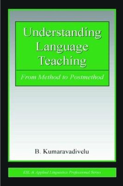 Understanding Language Teaching: From Method to Postmethod by B. Kumaravadivelu