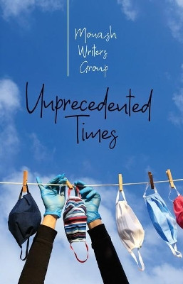 Unprecedented Times by Monash Writers Group 9780648038627