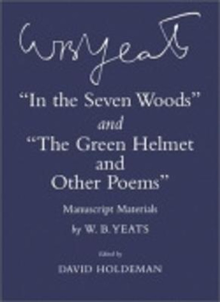 &quot;In the Seven Woods&quot; and &quot;The Green Helmet and Other Poems&quot;: Manuscript Materials by W. B. Yeats