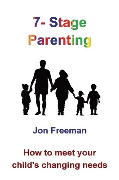 7-Stage Parenting: How to meet your child's changing needs by Jon Freeman 9780993319235