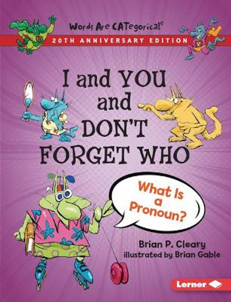 I and You and Don't Forget Who, 20th Anniversary Edition: What Is a Pronoun? by Brian P Cleary