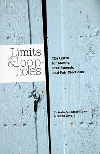 Limits and Loopholes: The Quest for Money, Free Speech, and Fair Elections by Victoria A. Farrar-Myers 9780872893290