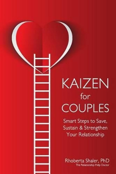 Kaizen for Couples: Smart Steps to Save, Sustain & Strengthen Your Relationship by Phd Rhoberta Shaler 9780971168961