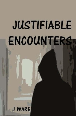 Justifiable Encounters by J Ware 9780999726778