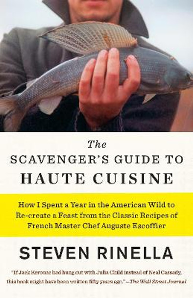 The Scavenger's Guide to Haute Cuisine: How I Spent a Year in the American Wild to Re-Create a Feast from the Classic Recipes of French Master Chef Auguste Escoffier by Steven Rinella