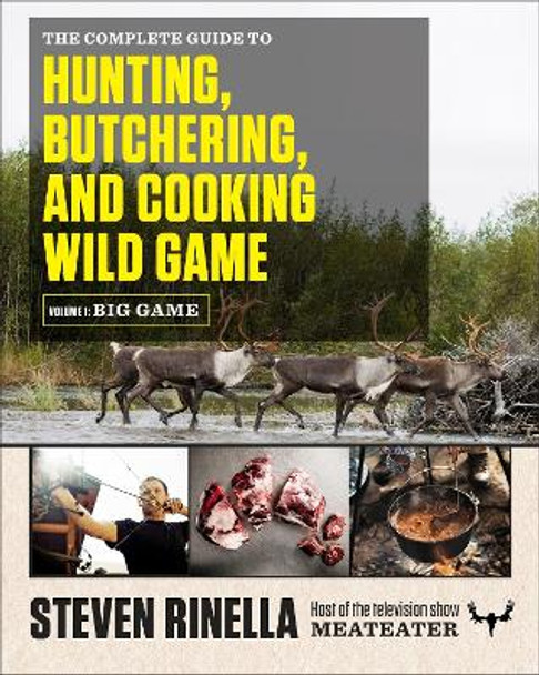 The Complete Guide to Hunting, Butchering, and Cooking Wild Game, Volume 1: Big Game by Steven Rinella
